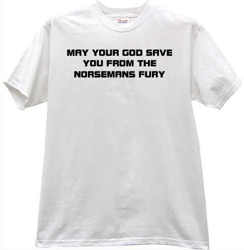 may your god save you from the norsemans fury tshirt