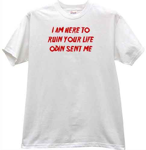 i am here to ruin your life tshirt